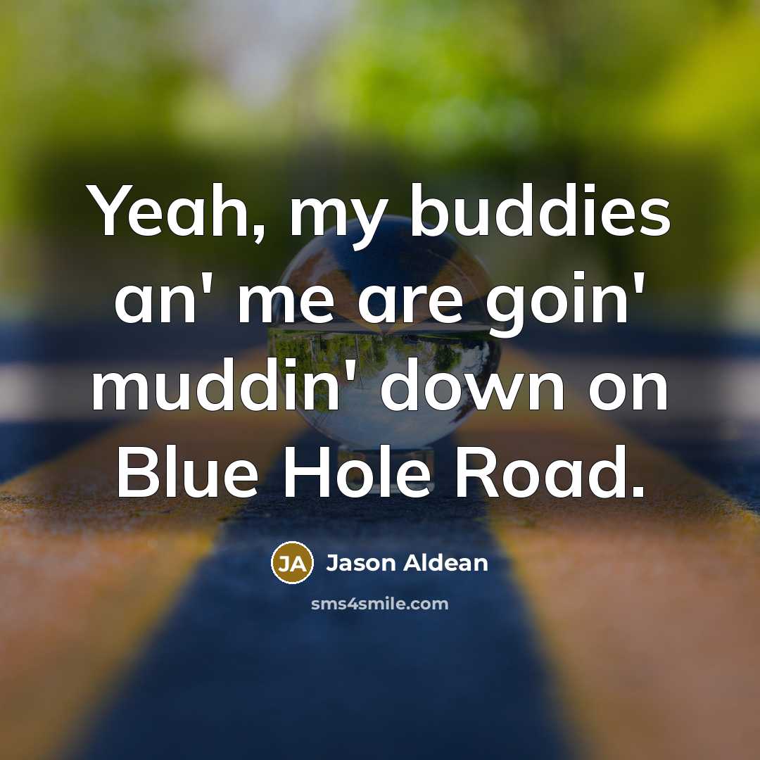 “Yeah, my buddies an' me are goin' muddin' down on…” quote by Jason Aldean