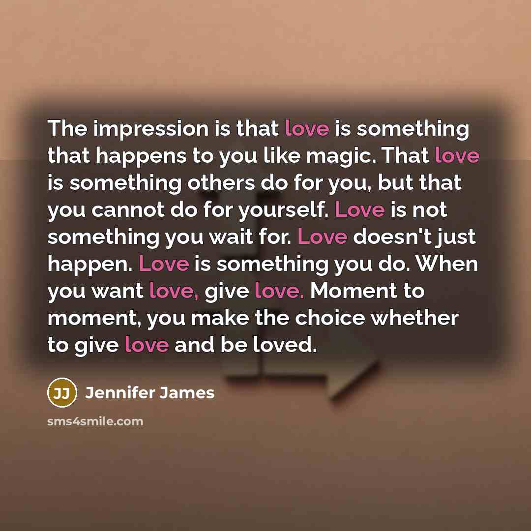 “The impression is that love is something that happens to…” quote by Jennifer James
