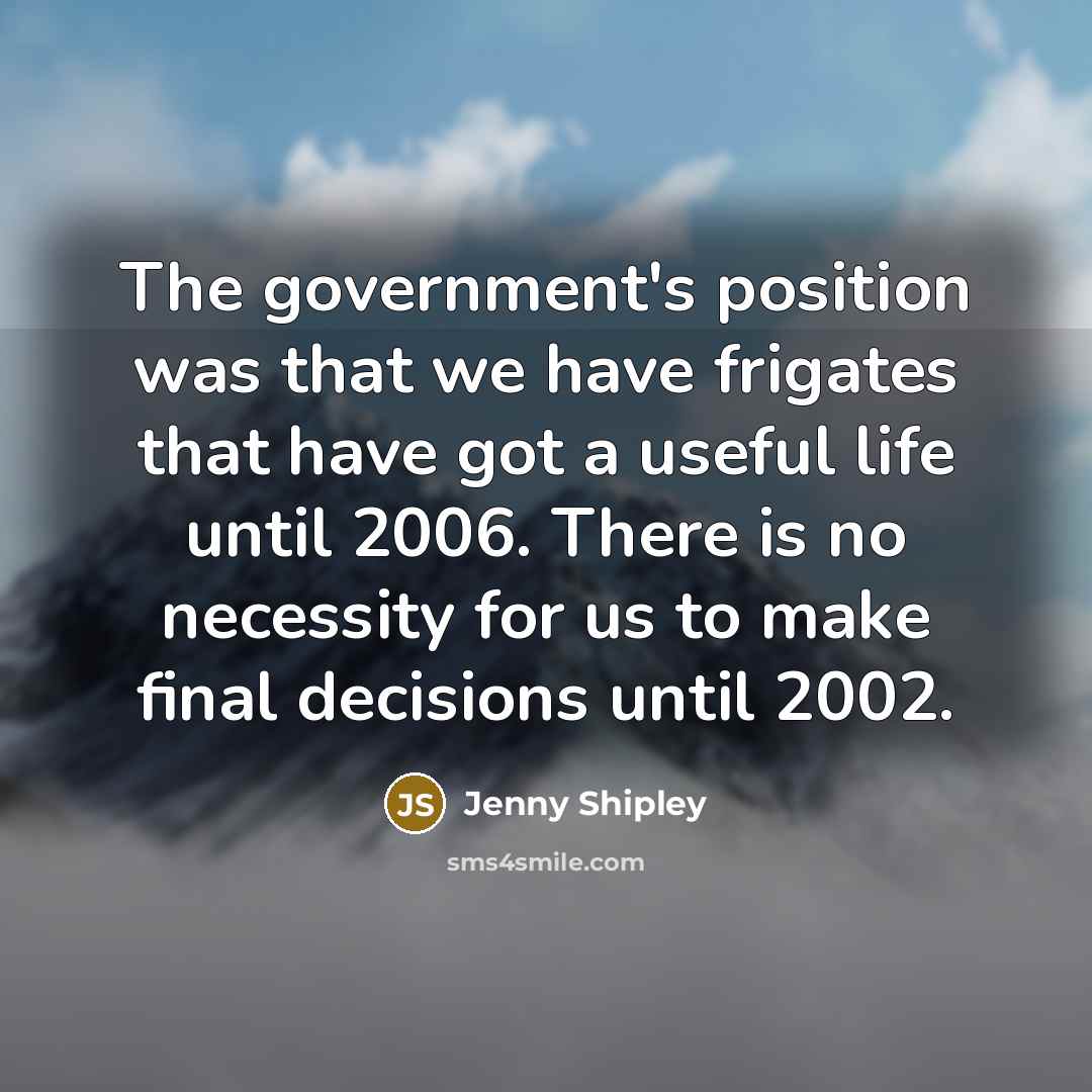 “The government's position was that we have frigates that have…” quote by Jenny Shipley