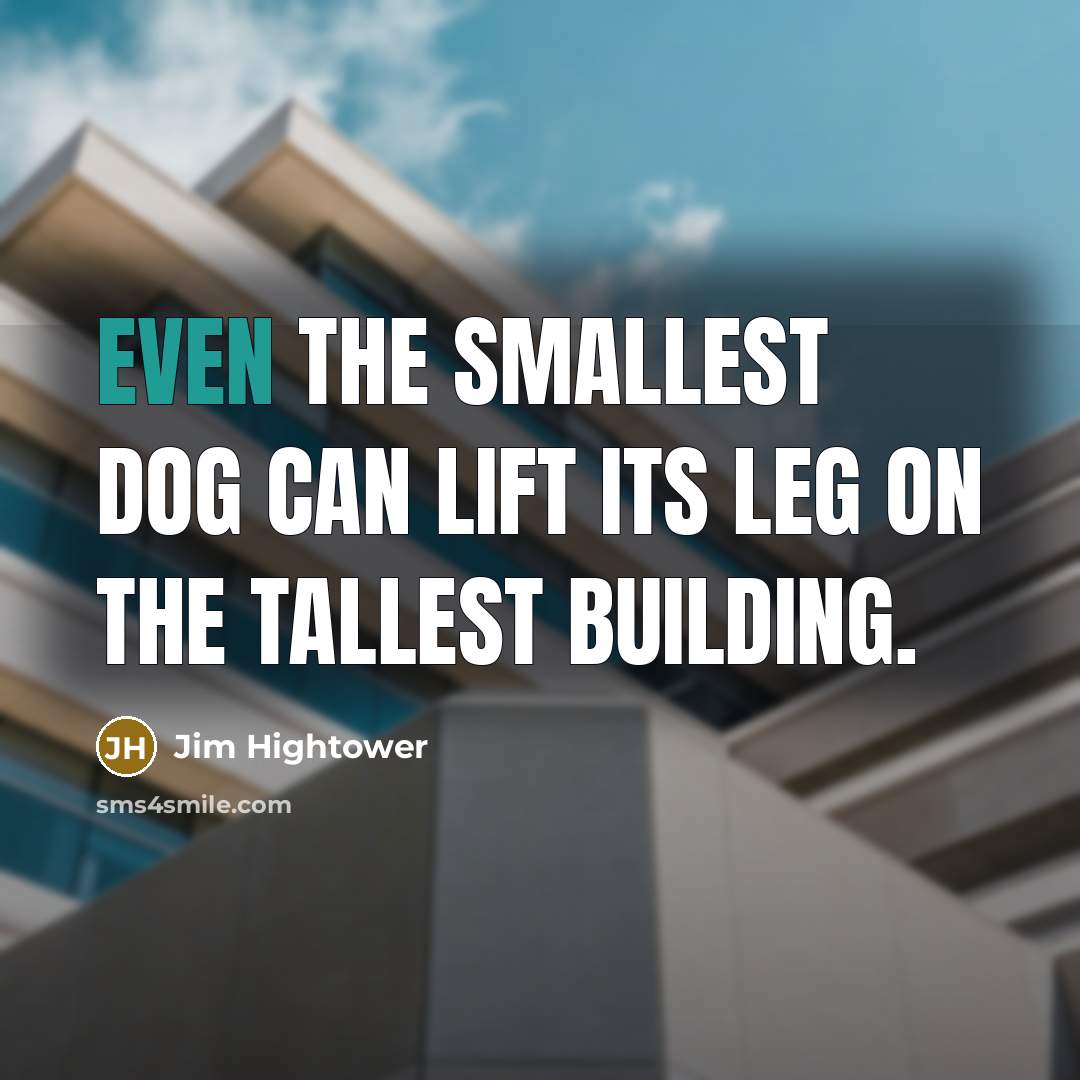 “Even the smallest dog can lift its leg on the…” quote by Jim Hightower
