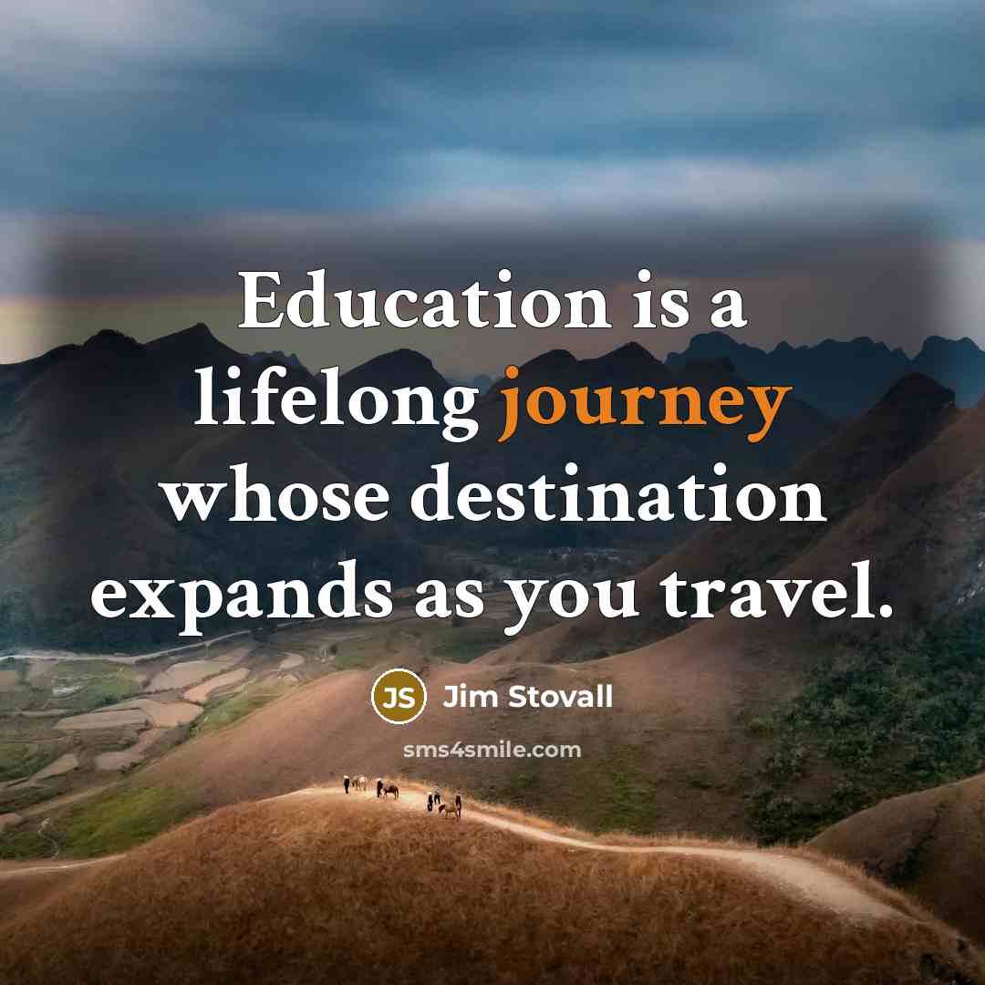 “Education is a lifelong journey whose destination expands as you…” quote by Jim Stovall
