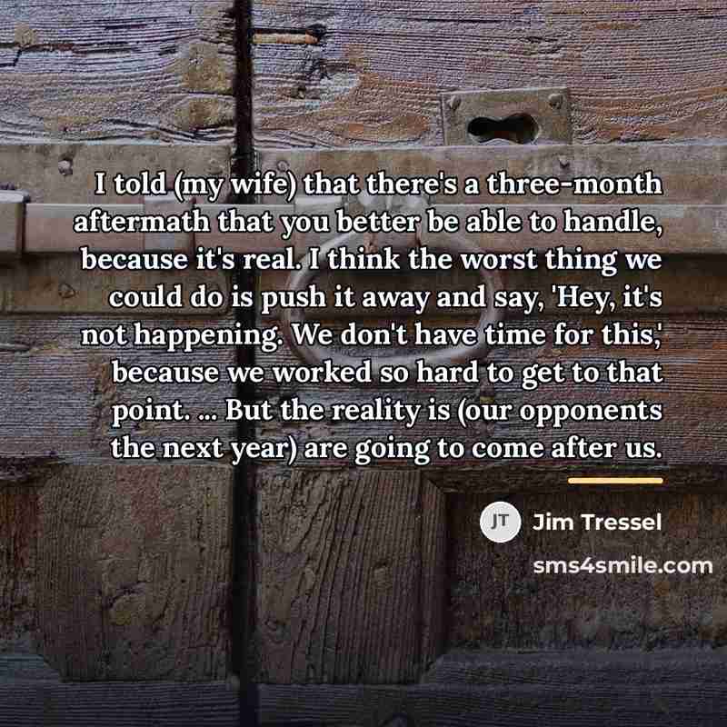 “I told (my wife) that there's a three-month aftermath that…” quote by Jim Tressel