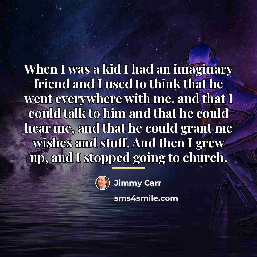 “When I was a kid I had an imaginary friend…” quote by Jimmy Carr