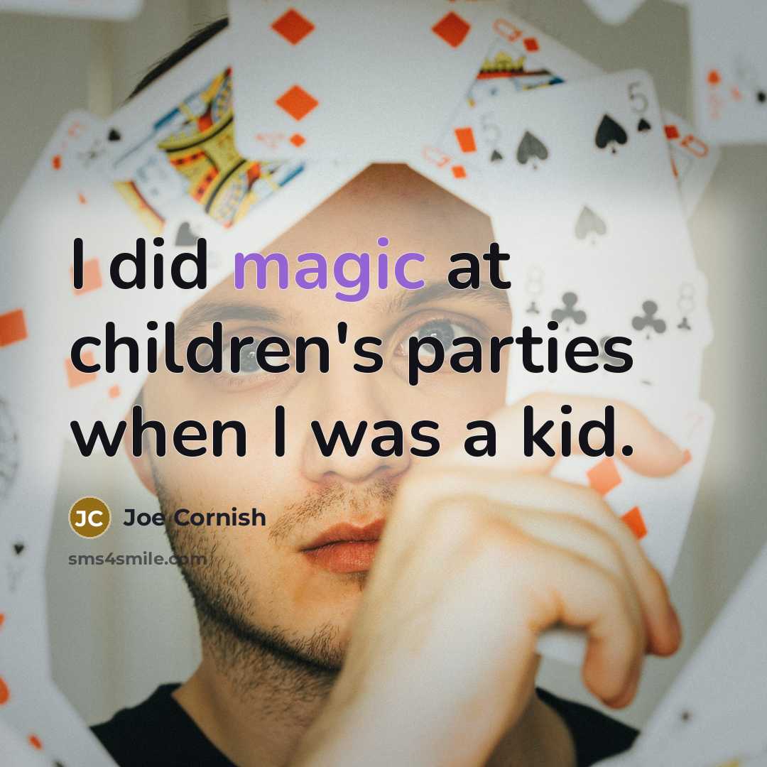 “I did magic at children's parties when I was a…” quote by Joe Cornish
