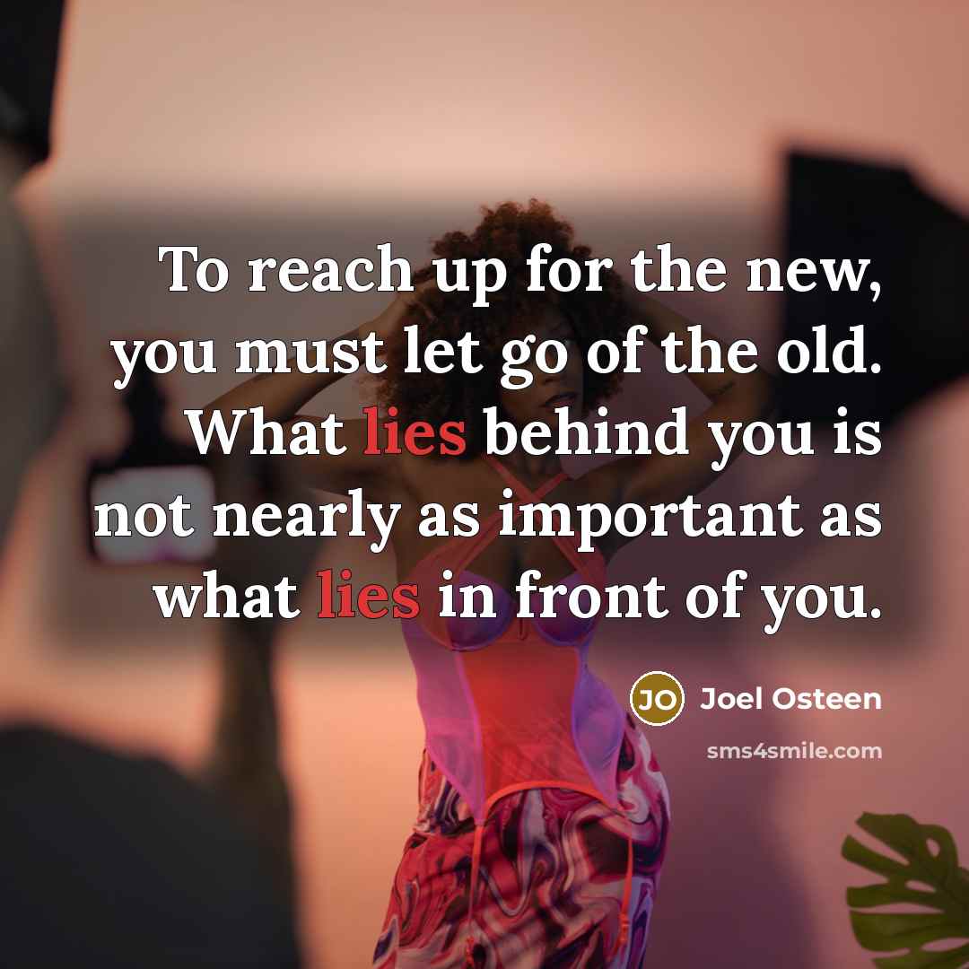 “To reach up for the new, you must let go…” quote by Joel Osteen