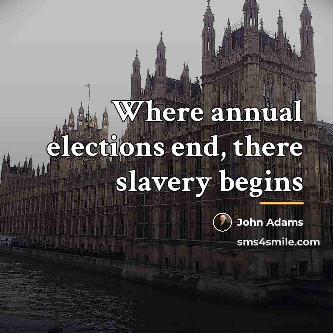 “Where annual elections end, there slavery begins…” quote by John Adams