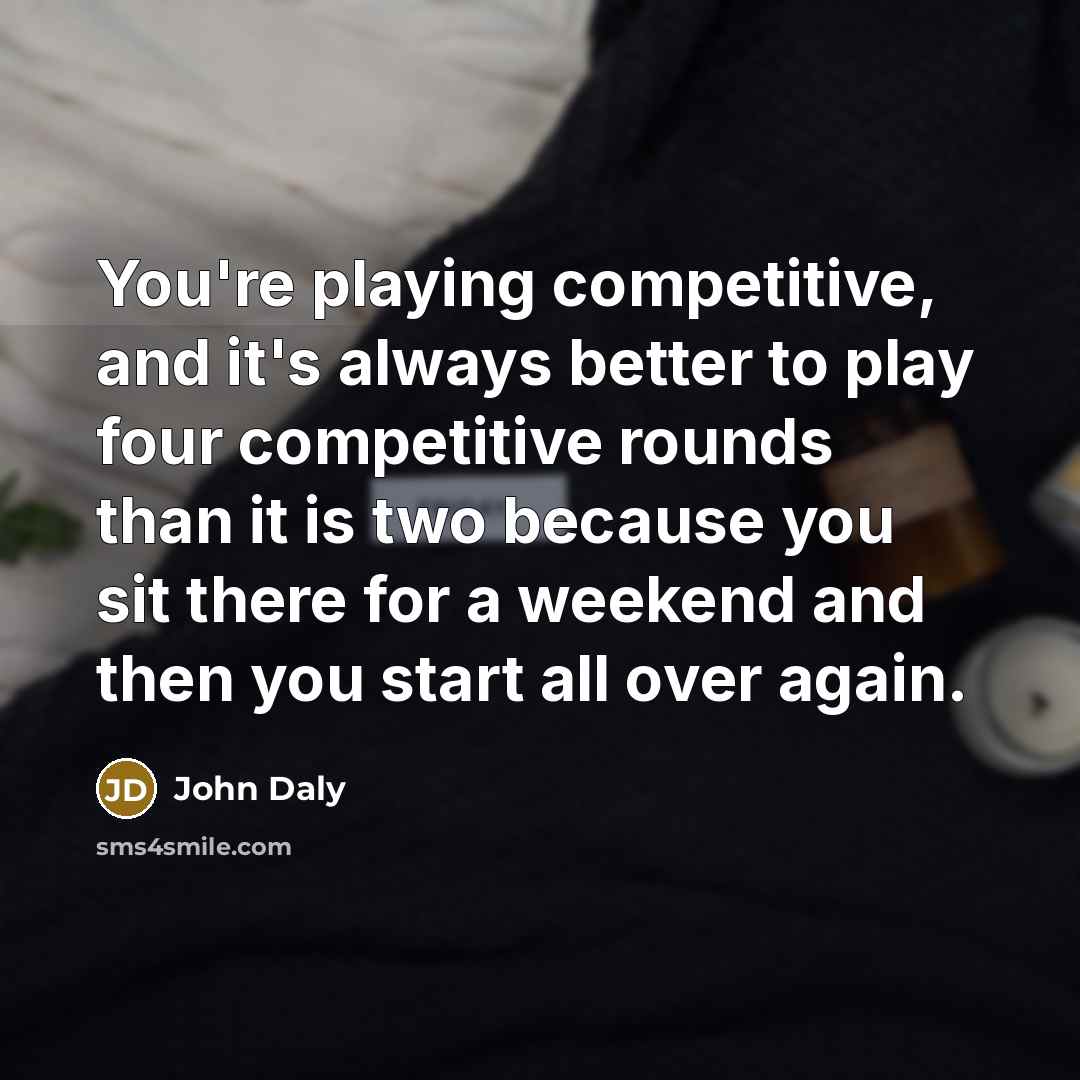 “You're playing competitive, and it's always better to play four…” quote by John Daly