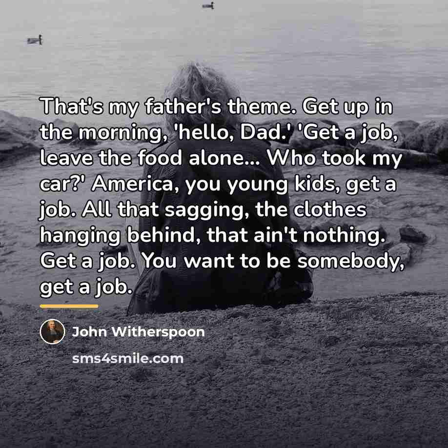 “That's my father's theme. Get up in the morning, 'hello,…” quote by John Witherspoon