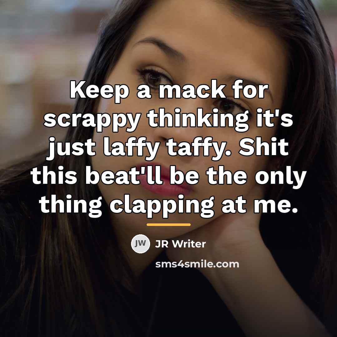 “Keep a mack for scrappy thinking it's just laffy taffy.…” quote by JR Writer