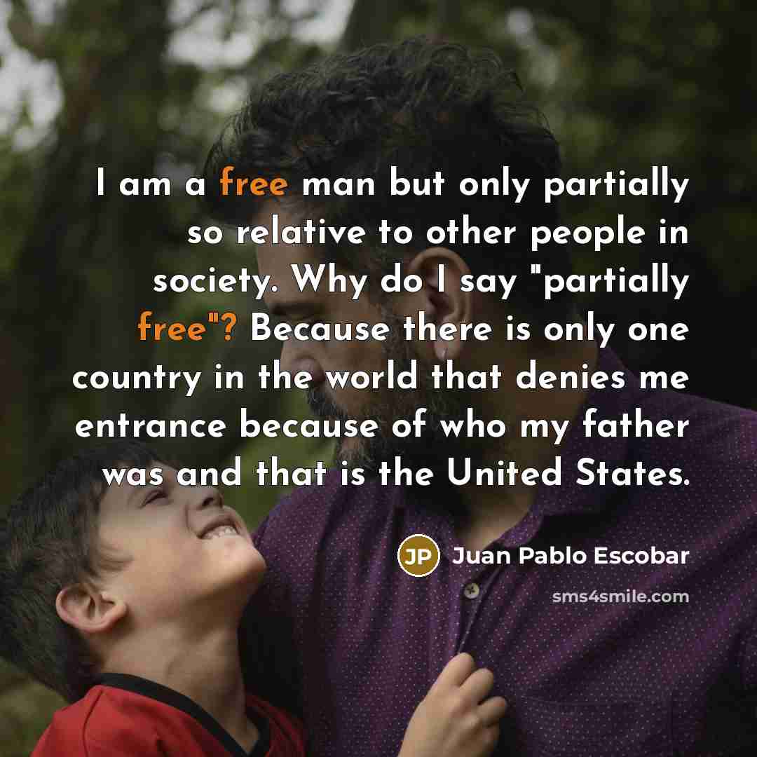 “I am a free man but only partially so relative…” quote by Juan Pablo Escobar