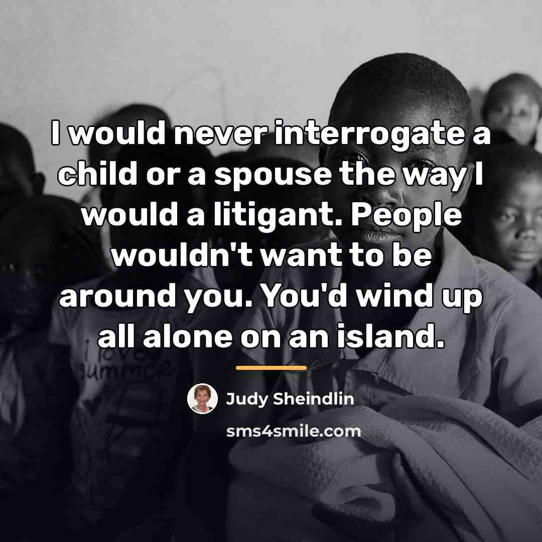 “I would never interrogate a child or a spouse the…” quote by Judy Sheindlin
