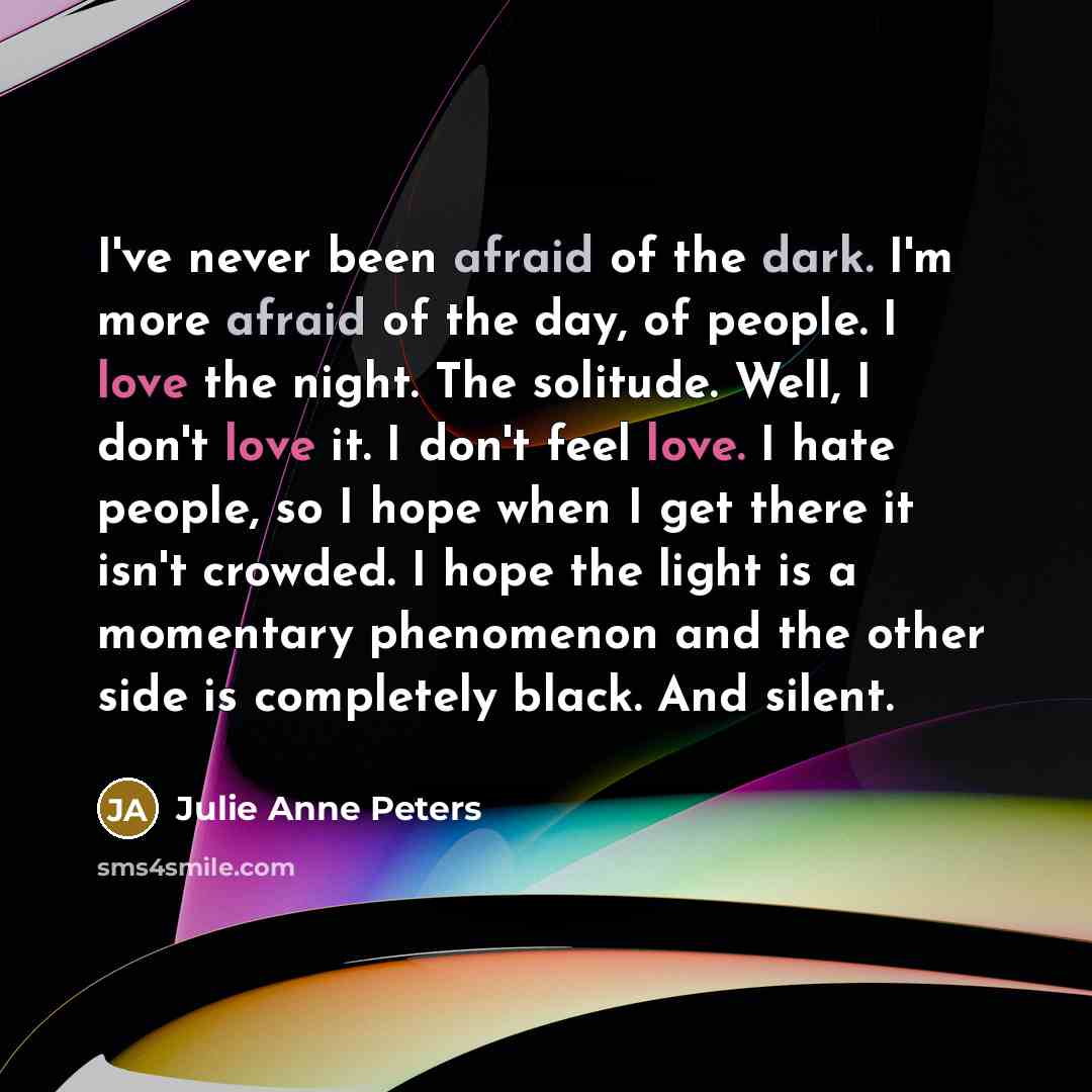“I've never been afraid of the dark. I'm more afraid…” quote by Julie Anne Peters