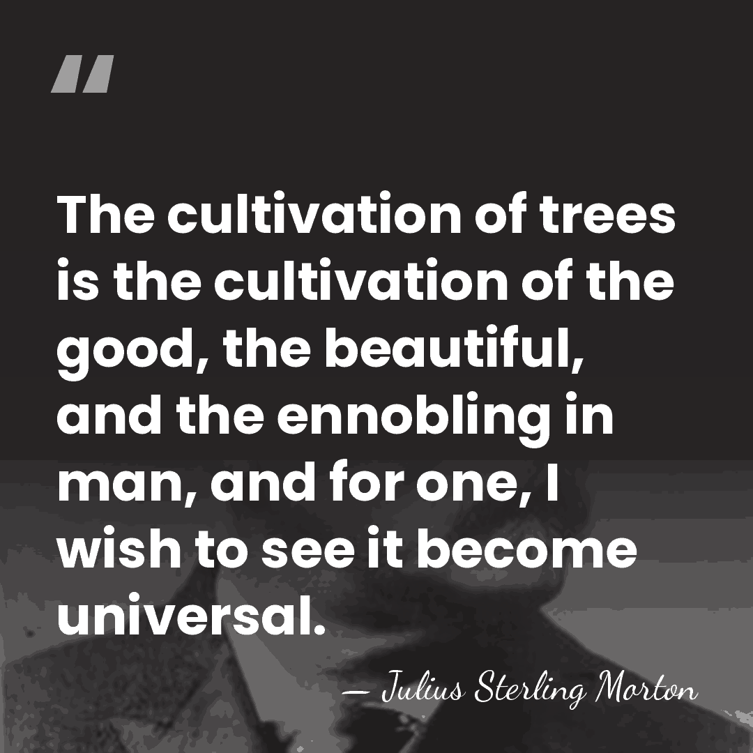 The cultivation of trees is the cultivation of the good, the beautiful,&hellip; - Julius Sterling Morton
