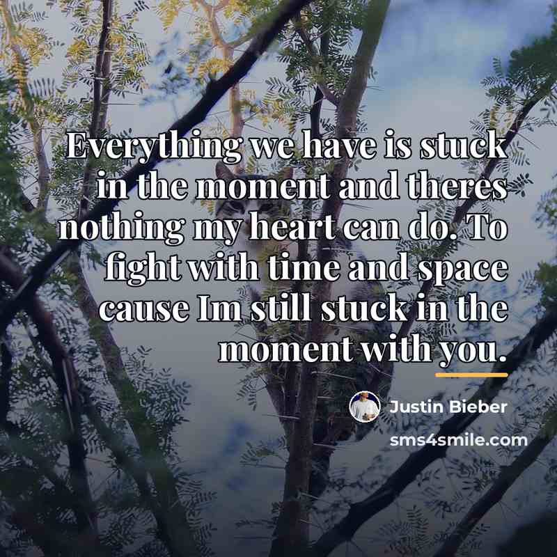 “Everything we have is stuck in the moment and theres…” quote by Justin Bieber