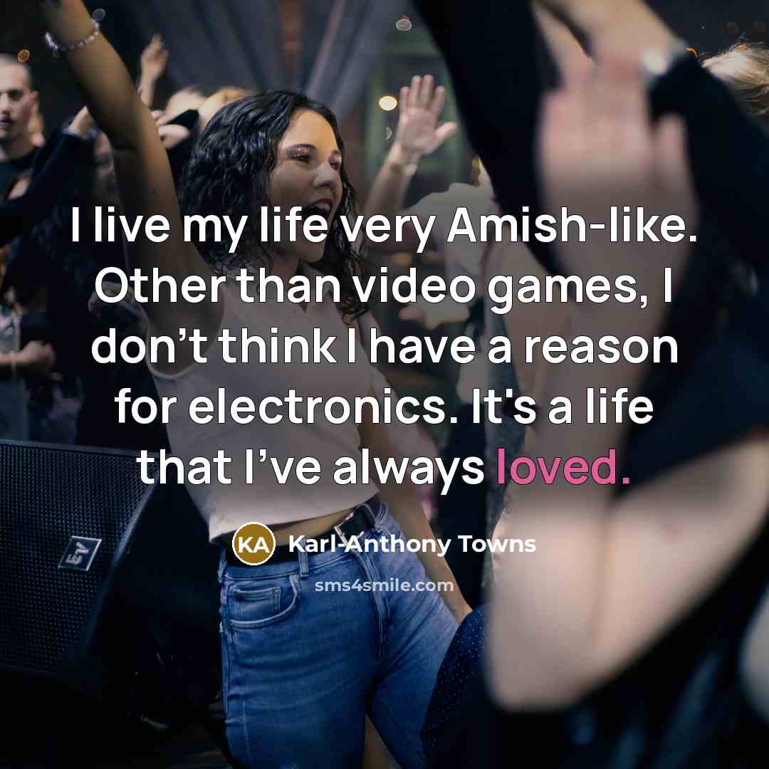 “I live my life very Amish-like. Other than video games,…” quote by Karl-Anthony Towns