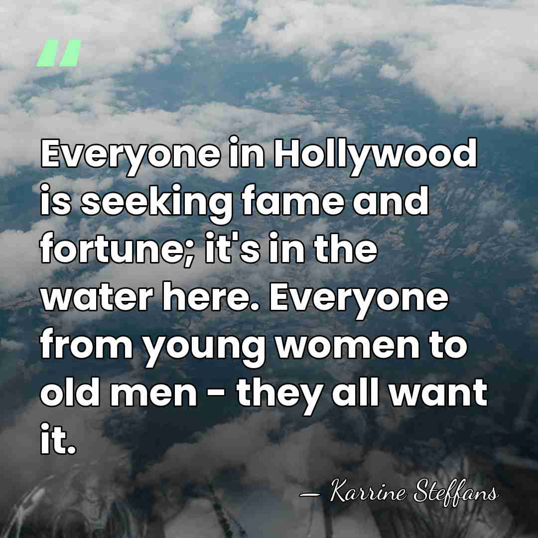 Everyone in Hollywood is seeking fame and fortune; it's in the water&hellip; - Karrine Steffans