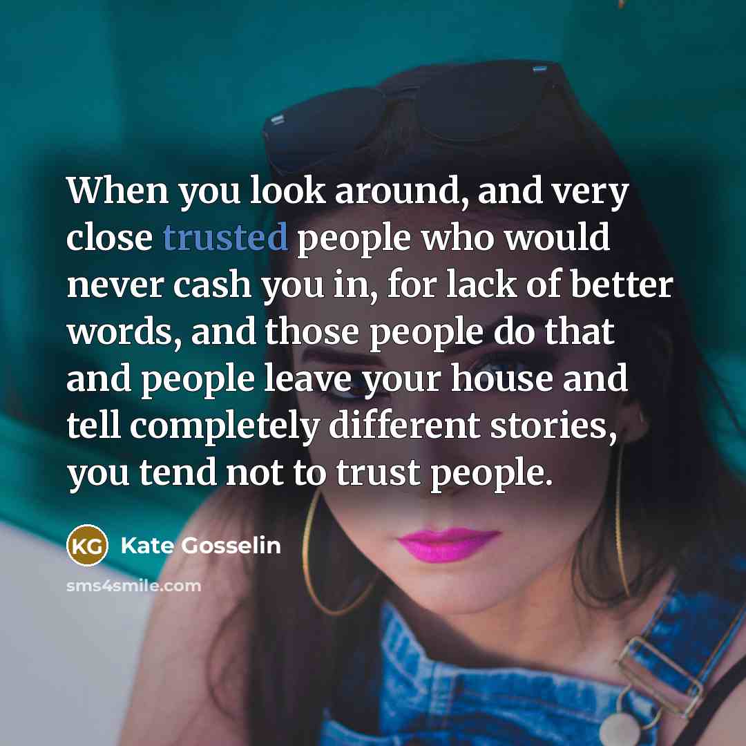 “When you look around, and very close trusted people who…” quote by Kate Gosselin