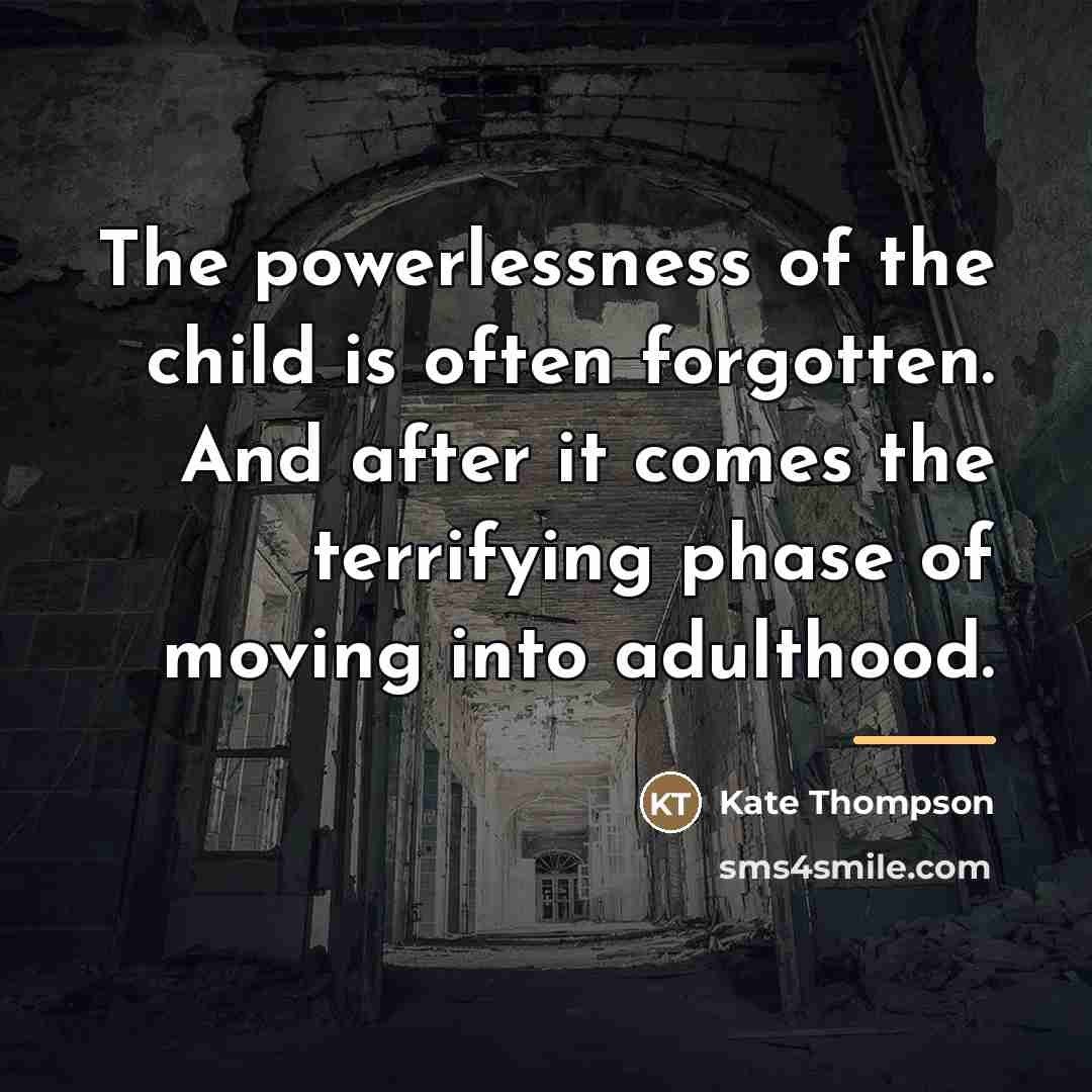 “The powerlessness of the child is often forgotten. And after…” quote by Kate Thompson