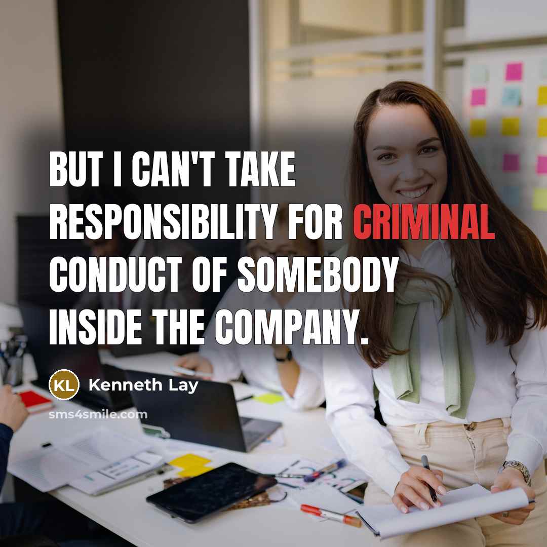 “But I can't take responsibility for criminal conduct of somebody…” quote by Kenneth Lay