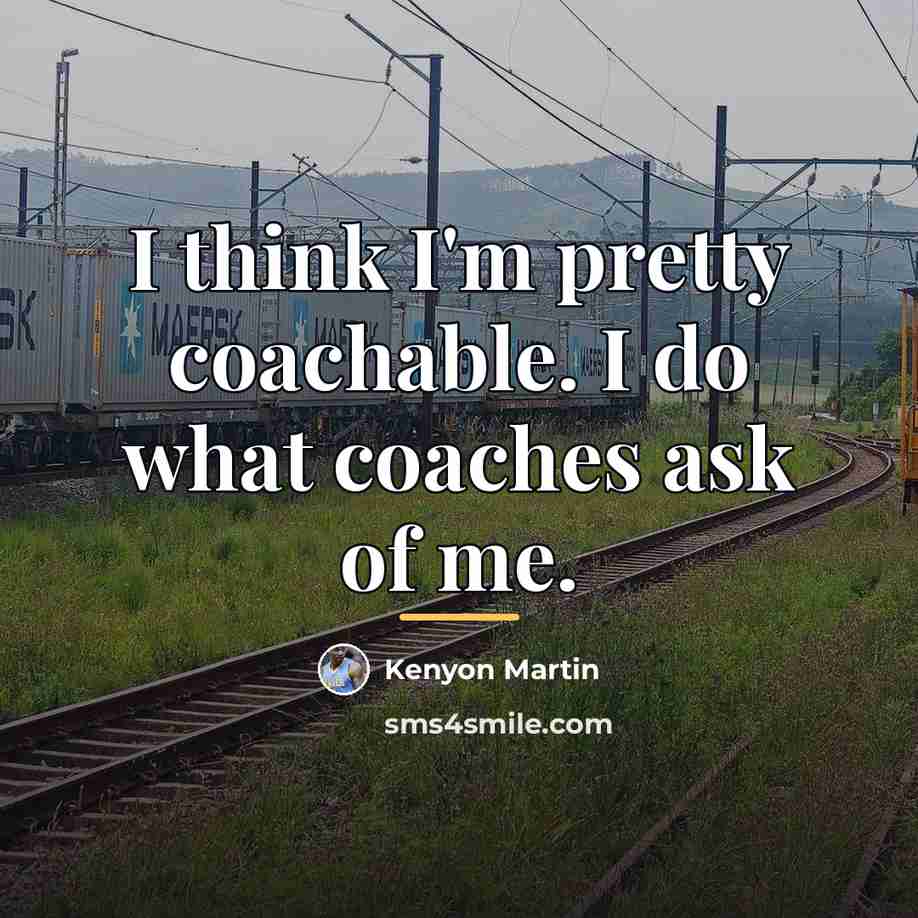 “I think I'm pretty coachable. I do what coaches ask…” quote by Kenyon Martin