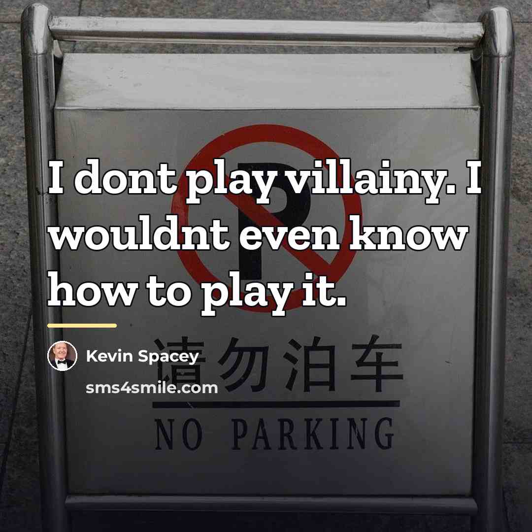 “I dont play villainy. I wouldnt even know how to…” quote by Kevin Spacey