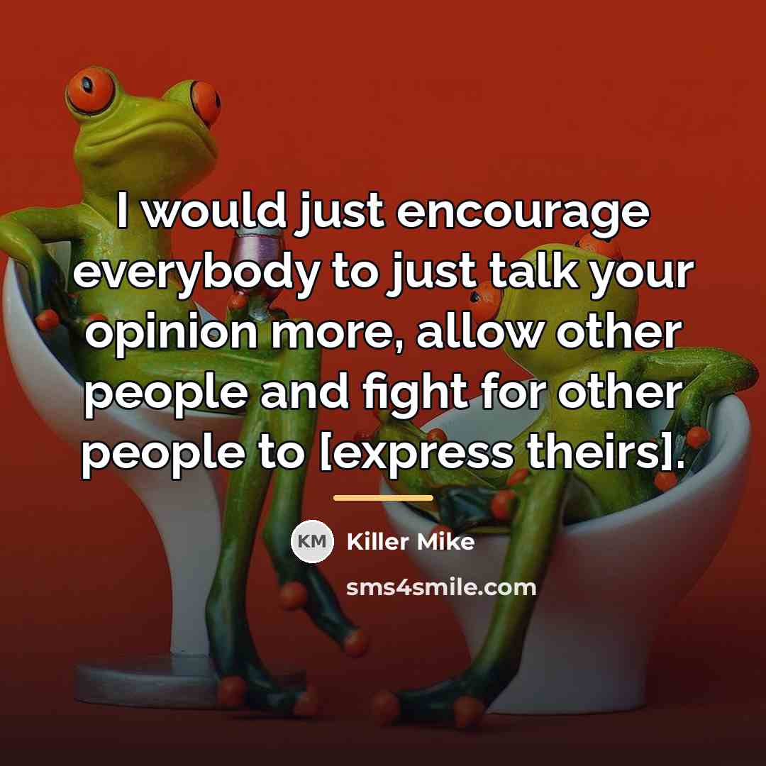 “I would just encourage everybody to just talk your opinion…” quote by Killer Mike