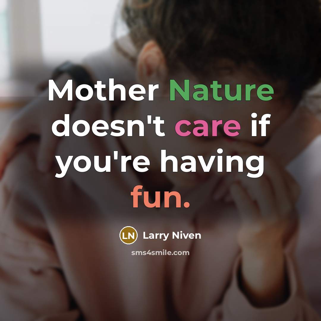 “Mother Nature doesn't care if you're having fun.…” quote by Larry Niven