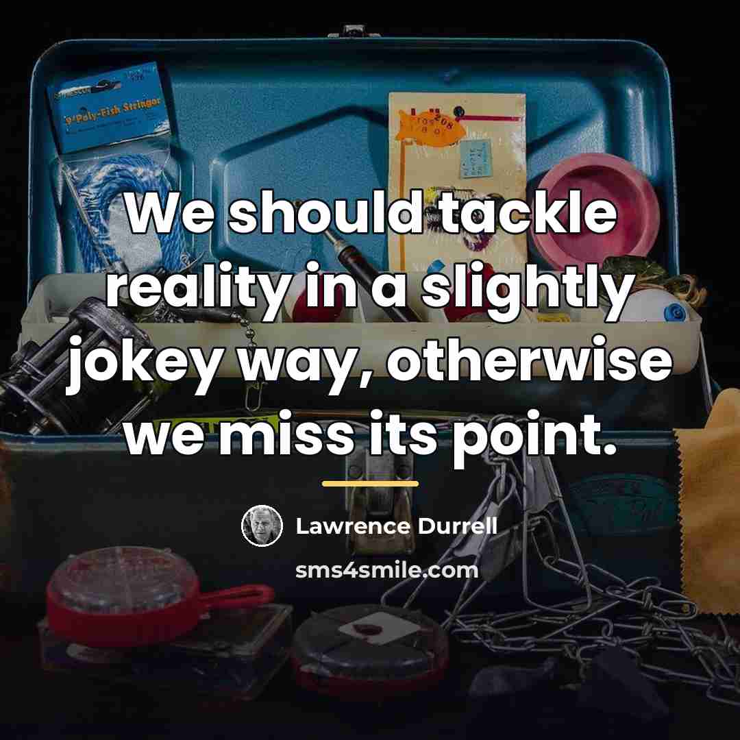 “We should tackle reality in a slightly jokey way, otherwise…” quote by Lawrence Durrell