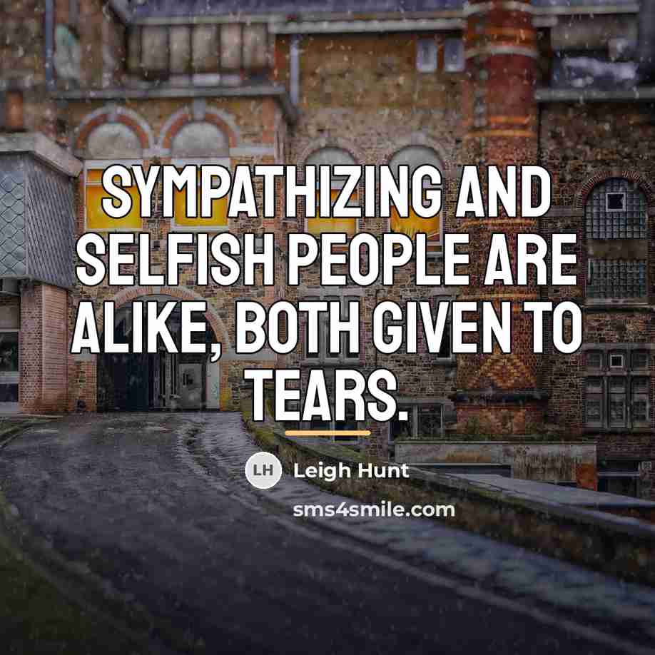 “Sympathizing and selfish people are alike, both given to tears.…” quote by Leigh Hunt