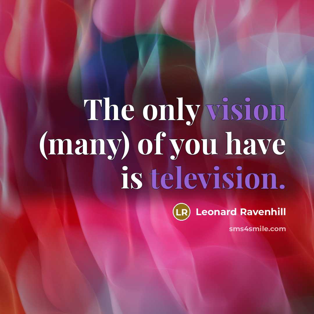 “The only vision (many) of you have is television.…” quote by Leonard Ravenhill