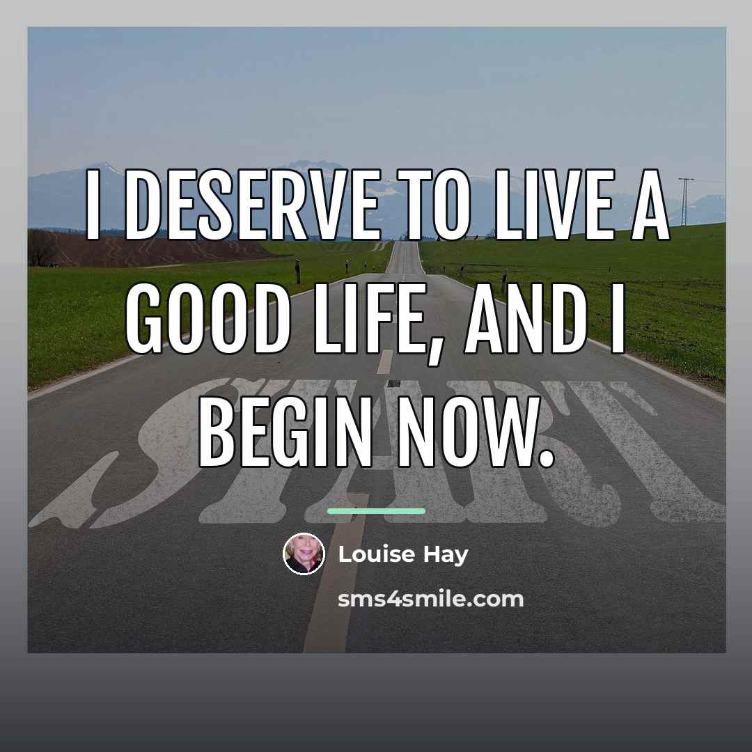 “I deserve to live a good life, and I begin…” quote by Louise Hay