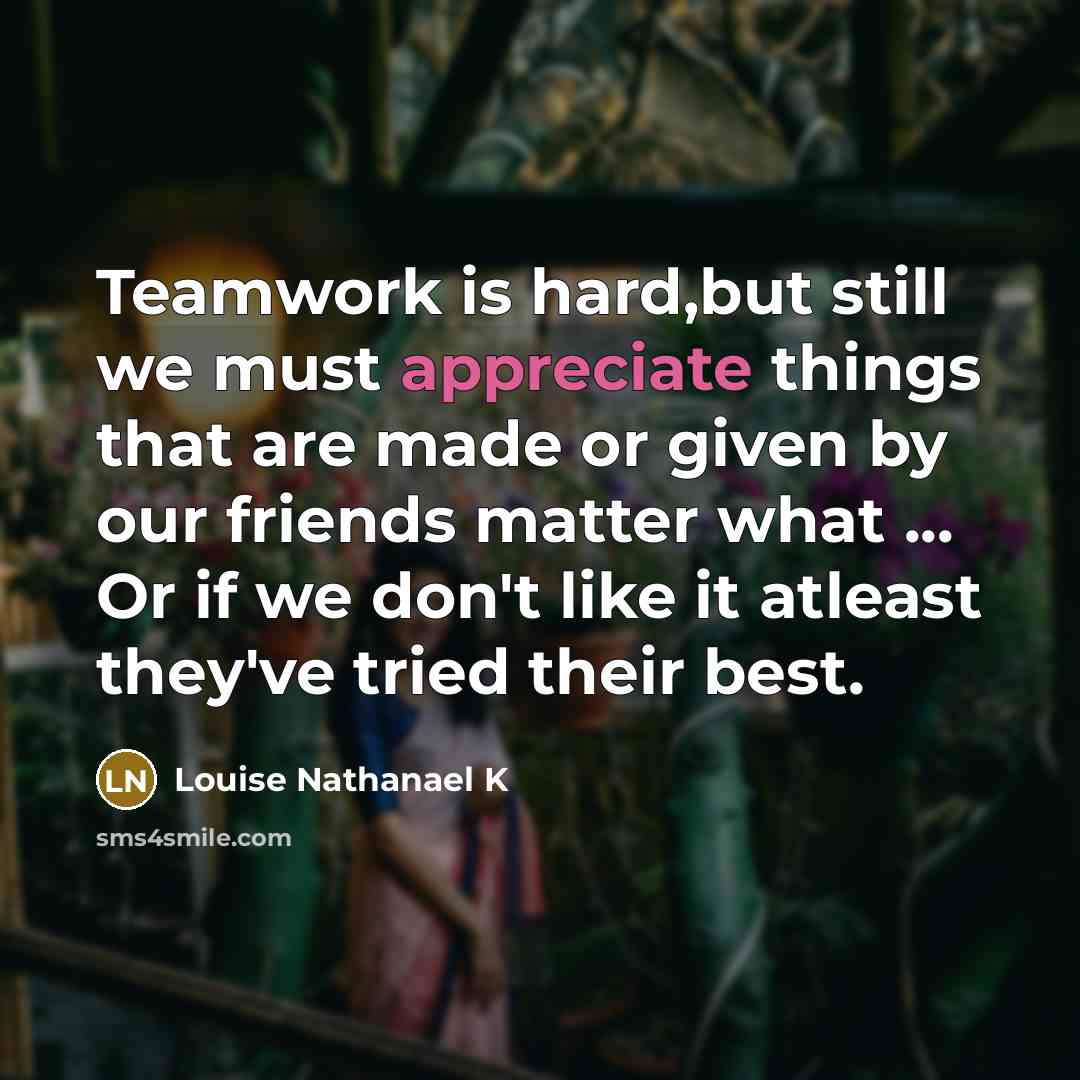 “Teamwork is hard,but still we must appreciate things that are…” quote by Louise Nathanael K