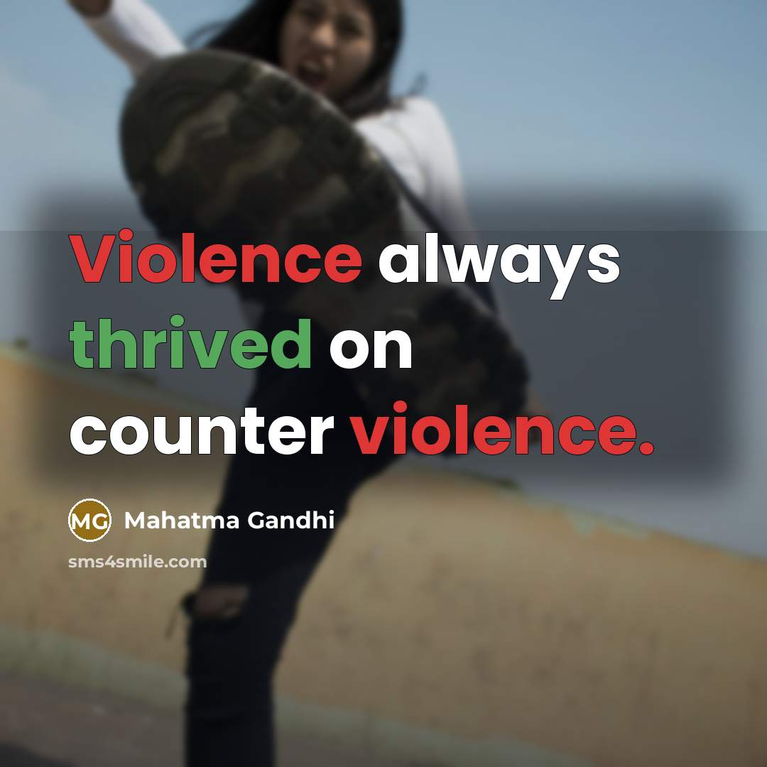 “Violence always thrived on counter violence.” quote by Mahatma Gandhi