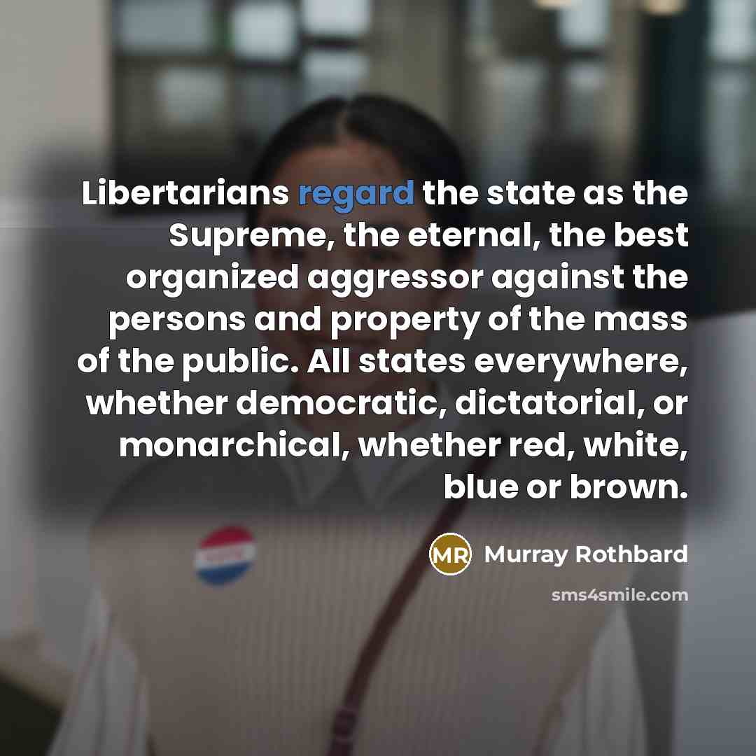 “Libertarians regard the state as the Supreme, the eternal, the…” quote by Murray Rothbard