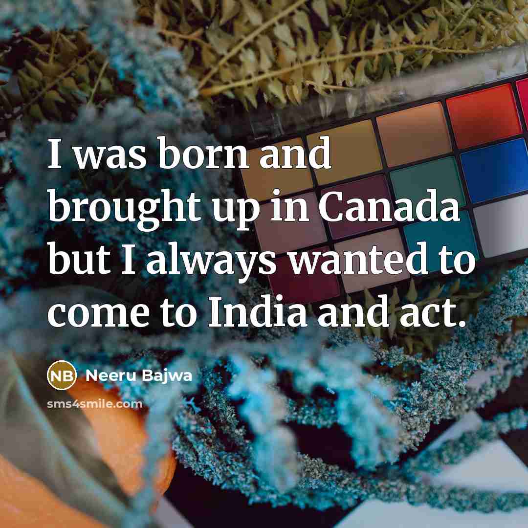 “I was born and brought up in Canada but I…” quote by Neeru Bajwa