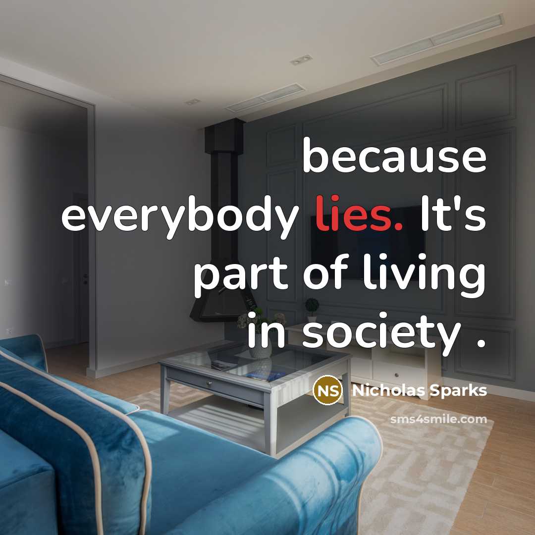 “because everybody lies. It's part of living in society .…” quote by Nicholas Sparks