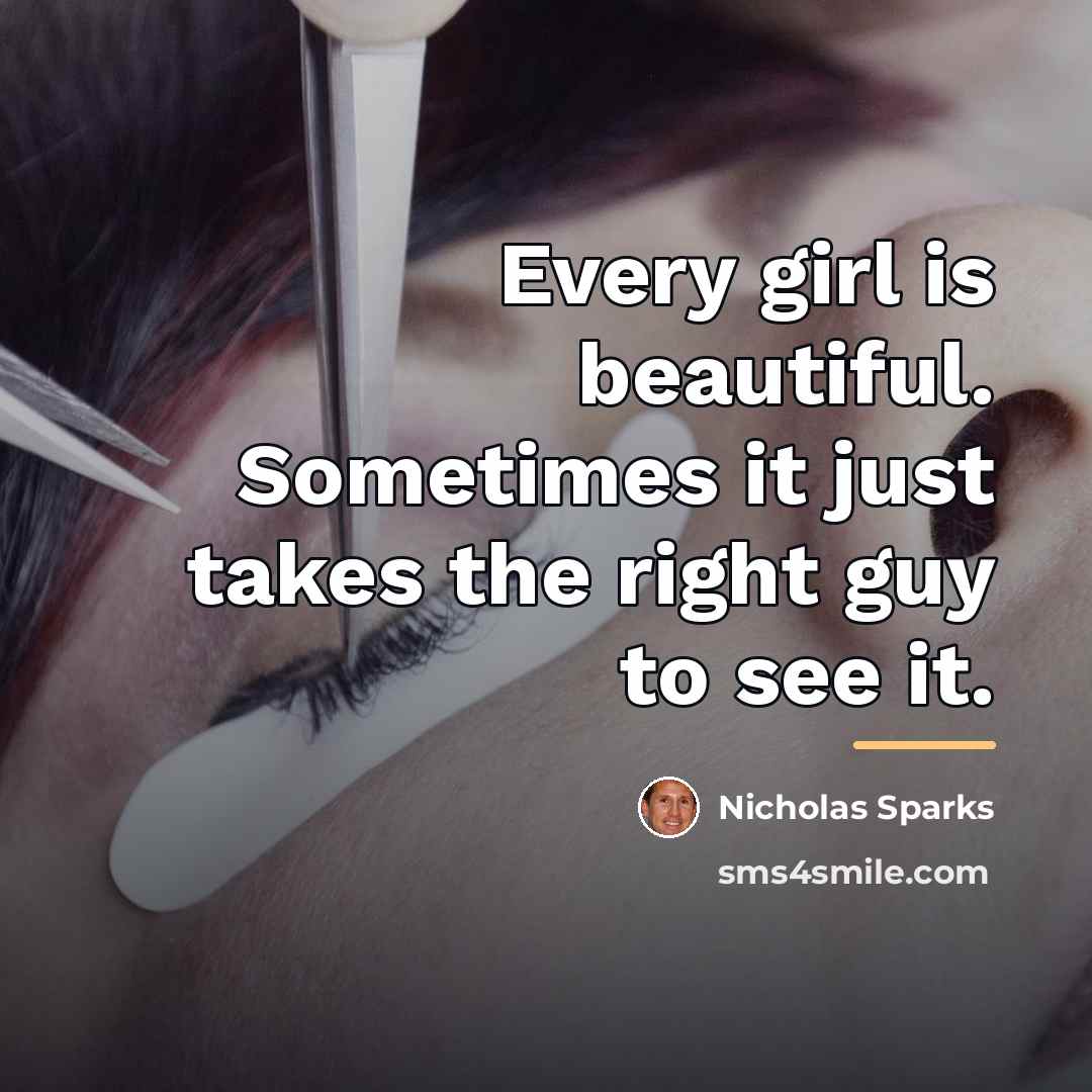 “Every girl is beautiful. Sometimes it just takes the right…” quote by Nicholas Sparks