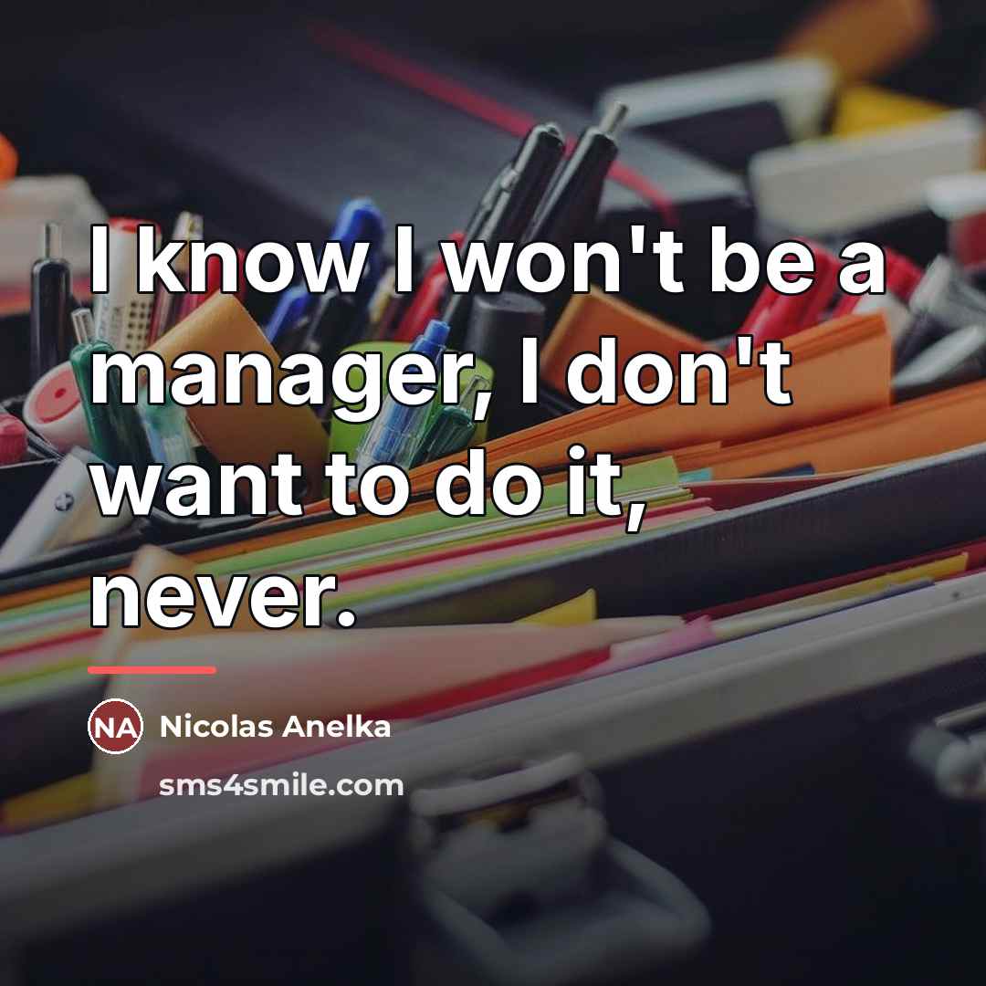 “I know I won't be a manager, I don't want…” quote by Nicolas Anelka