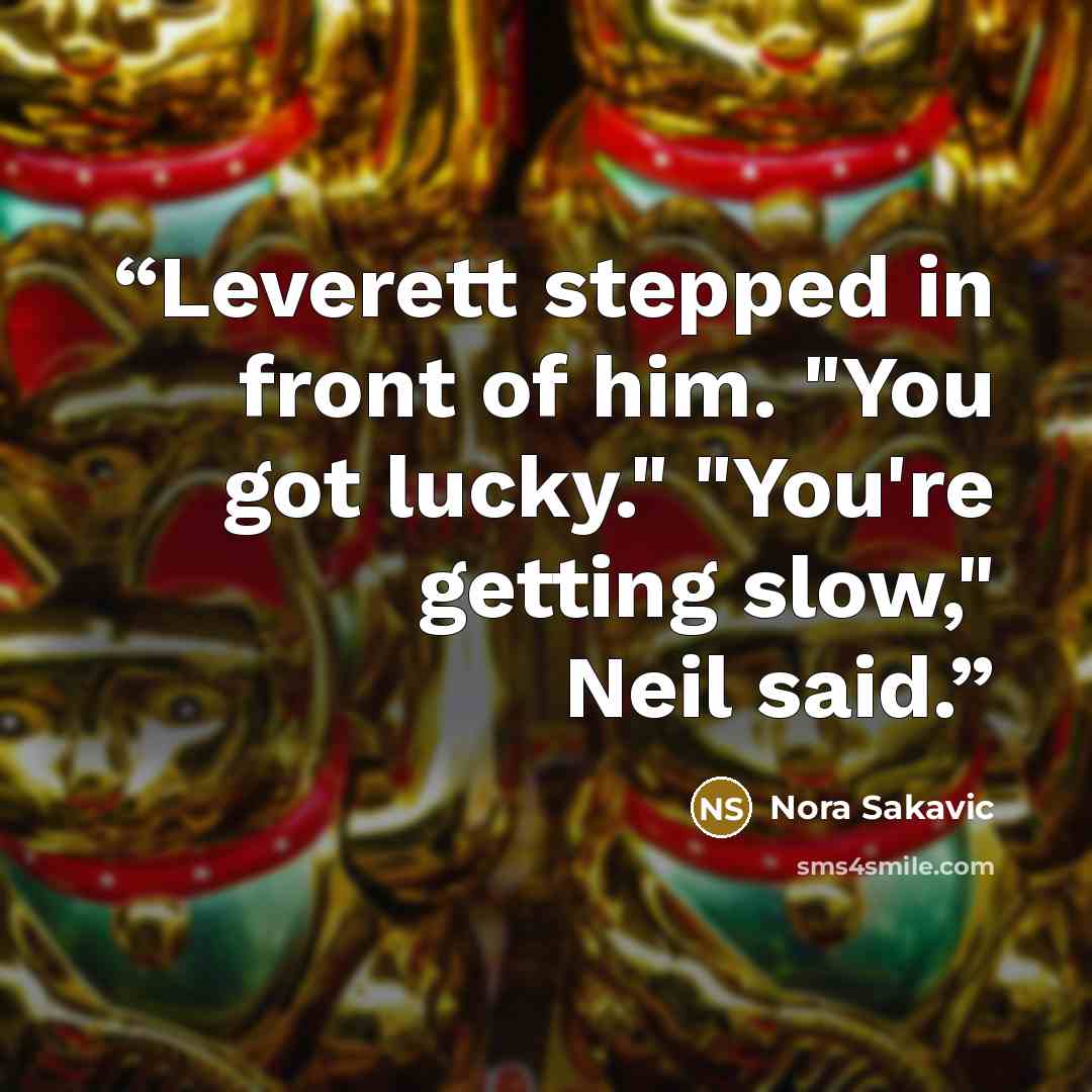 “Leverett stepped in front of him. "You got lucky." "You're getting slow," Neil said.” quote by Nora Sakavic