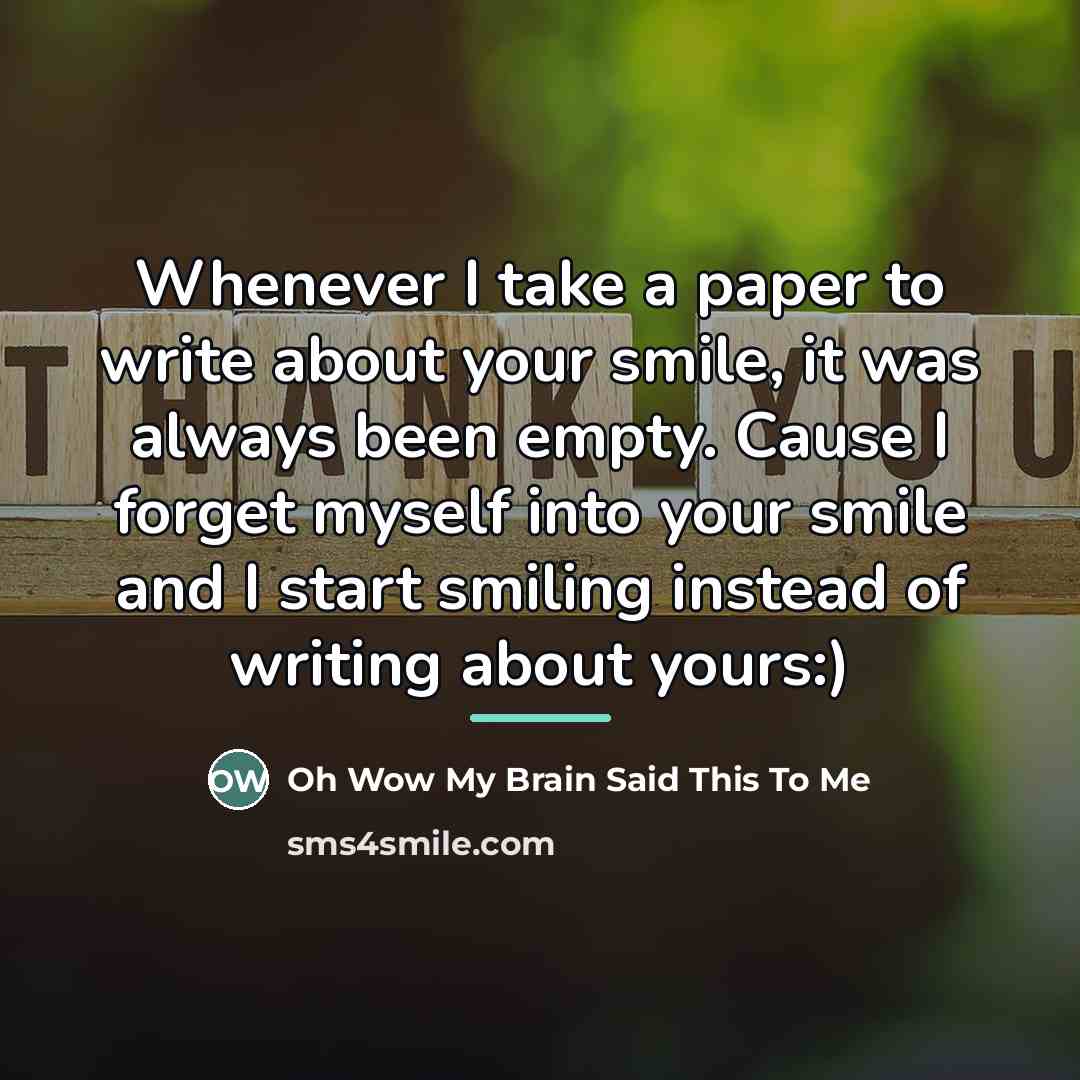 “Whenever I take a paper to write about your smile,…” quote by Oh Wow My Brain Said This To Me