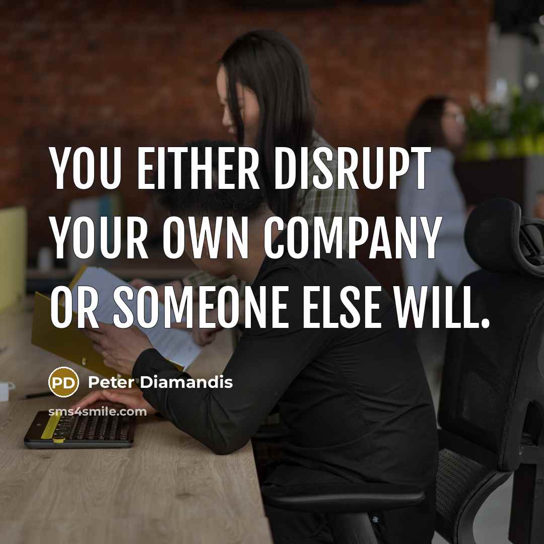 “You either disrupt your own company or someone else will.…” quote by Peter Diamandis