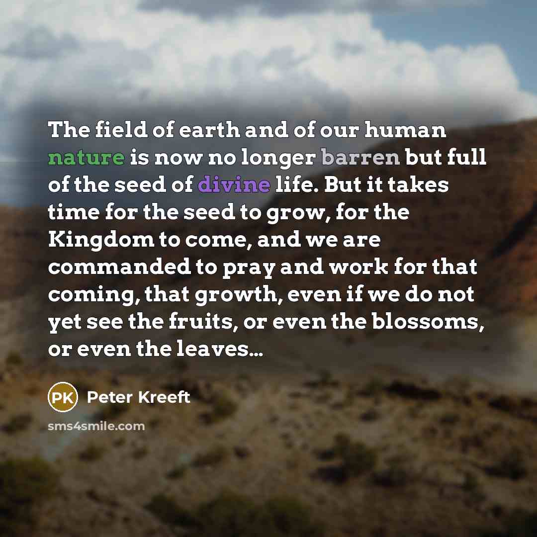 “The field of earth and of our human nature is…” quote by Peter Kreeft