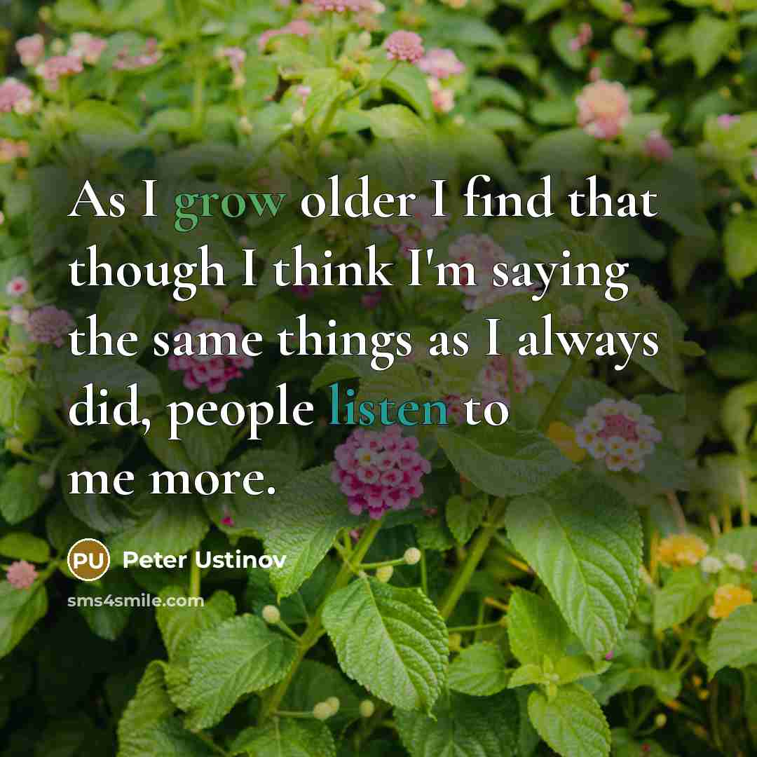 “As I grow older I find that though I think…” quote by Peter Ustinov