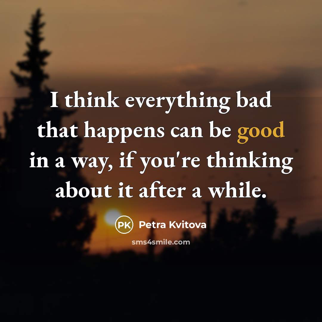 “I think everything bad that happens can be good in…” quote by Petra Kvitova