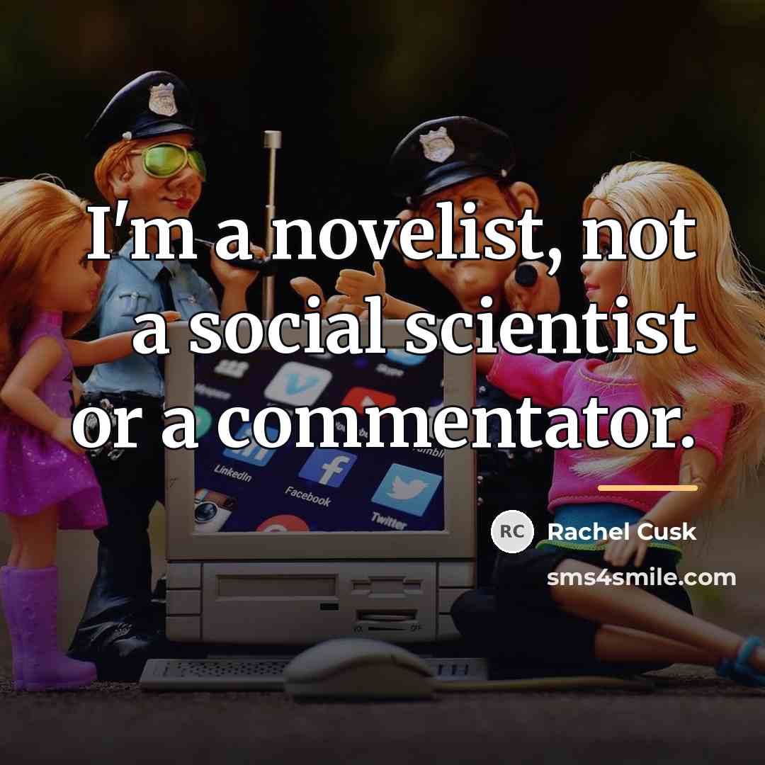 “I'm a novelist, not a social scientist or a commentator.…” quote by Rachel Cusk
