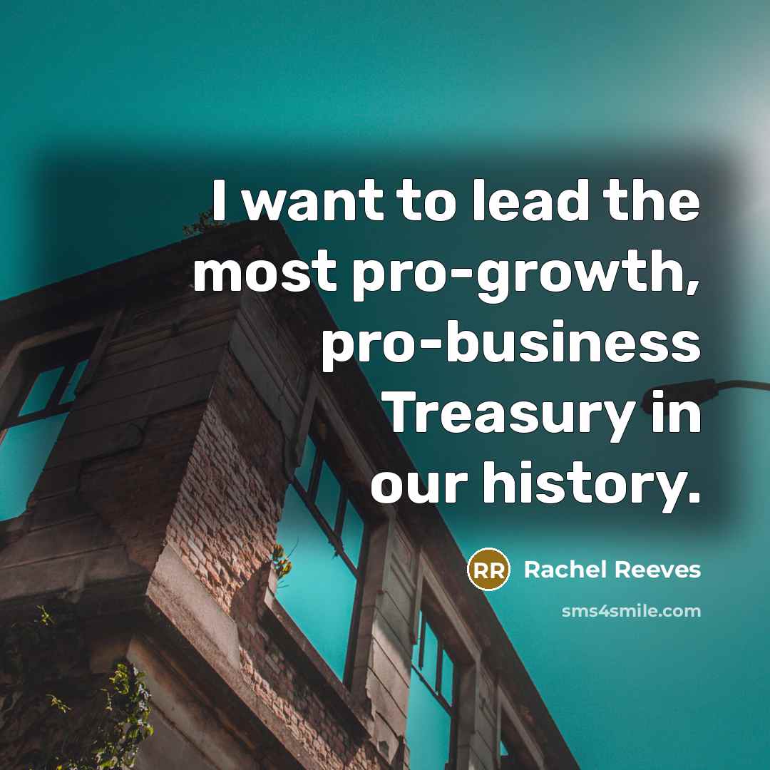 “I want to lead the most pro-growth, pro-business Treasury in…” quote by Rachel Reeves