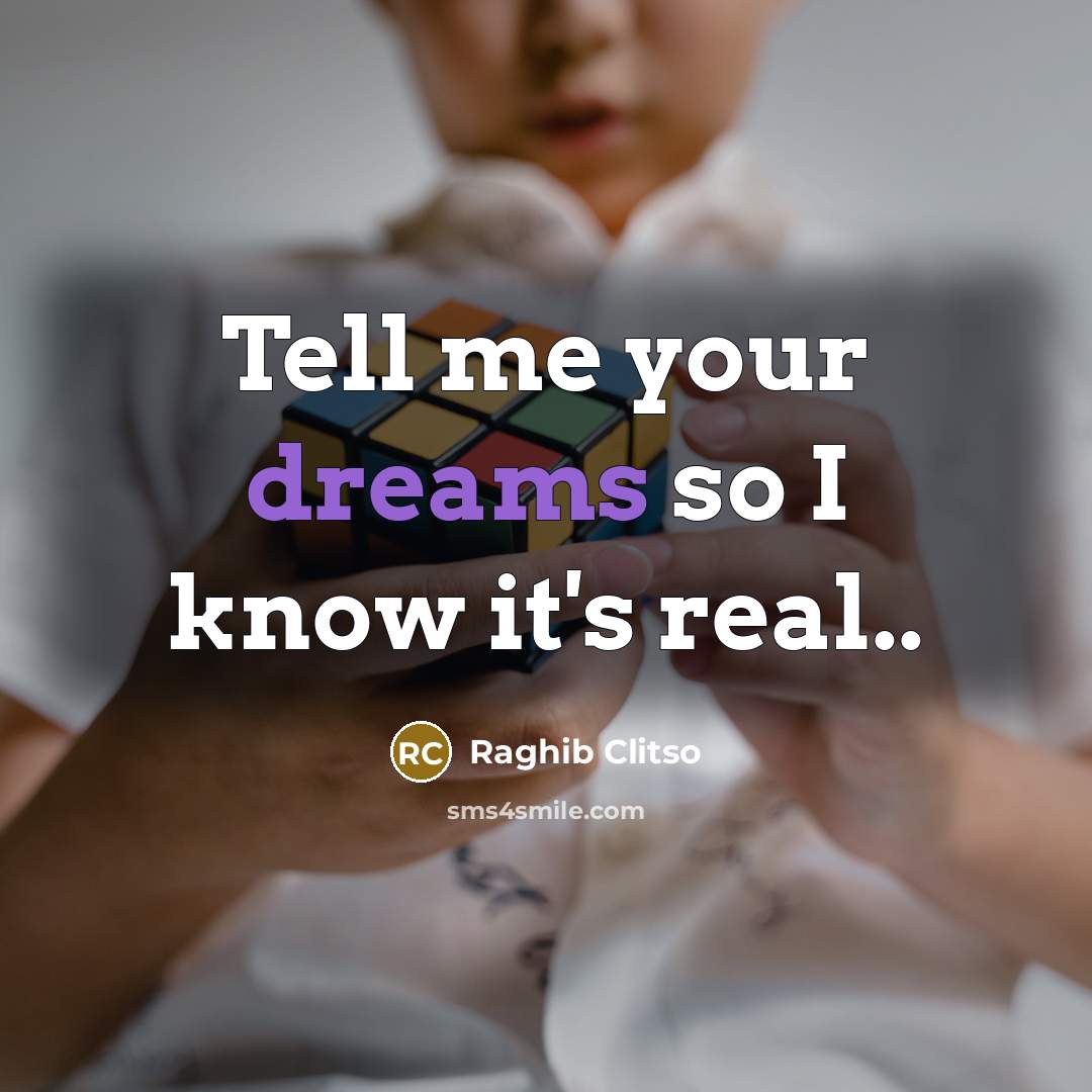 “Tell me your dreams so I know it's real..…” quote by Raghib Clitso