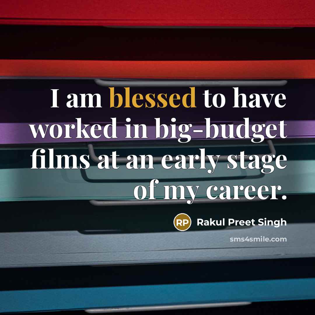 “I am blessed to have worked in big-budget films at an early stage of my career.” quote by Rakul Preet Singh