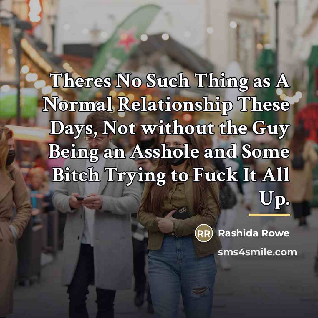 “Theres No Such Thing as A Normal Relationship These Days,…” quote by Rashida Rowe