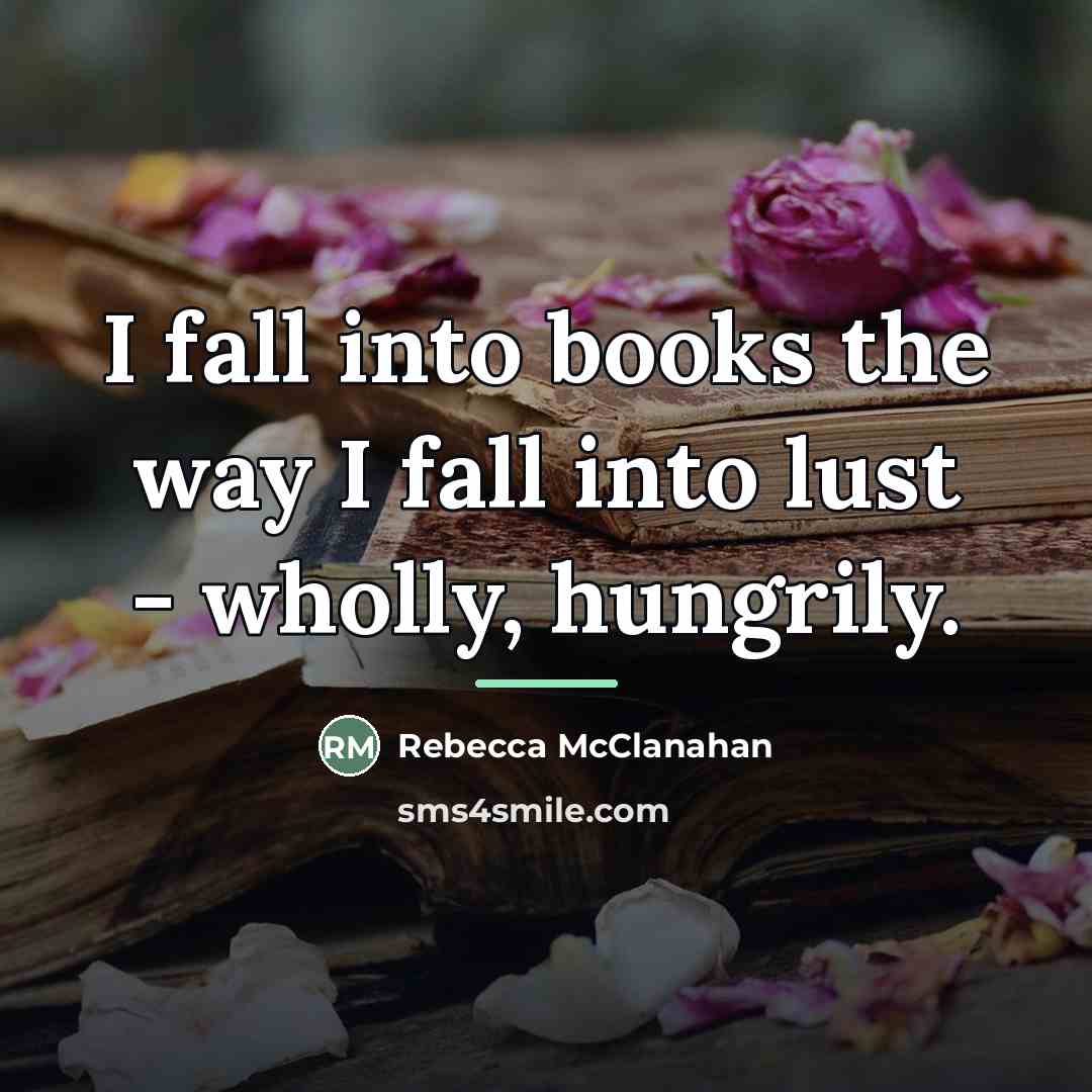 “I fall into books the way I fall into lust…” quote by Rebecca McClanahan